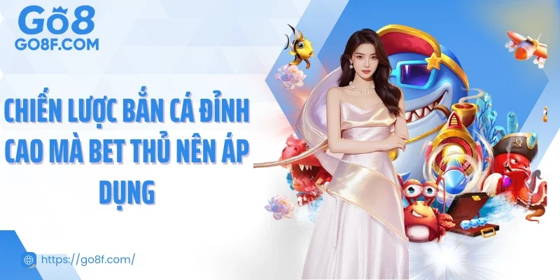 Chiến lược bắn cá đỉnh cao mà bet thủ nên áp dụng