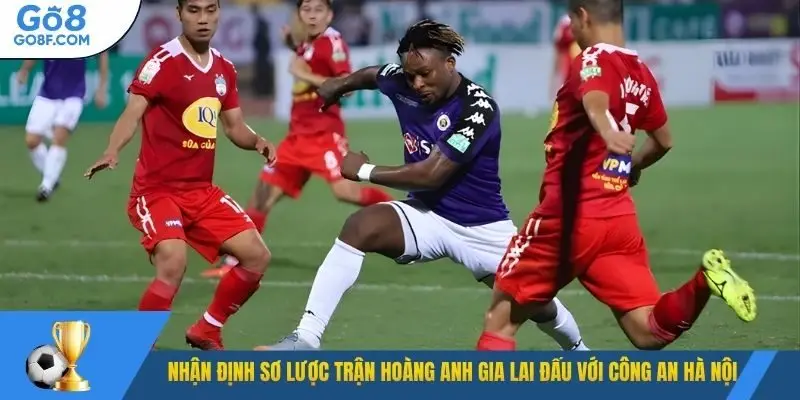Nhận định sơ lược trận Hoàng Anh Gia Lai đấu với Công An Hà Nội