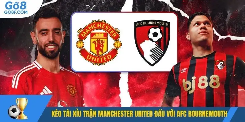 Kèo tài xỉu trận Manchester United đấu với AFC Bournemouth