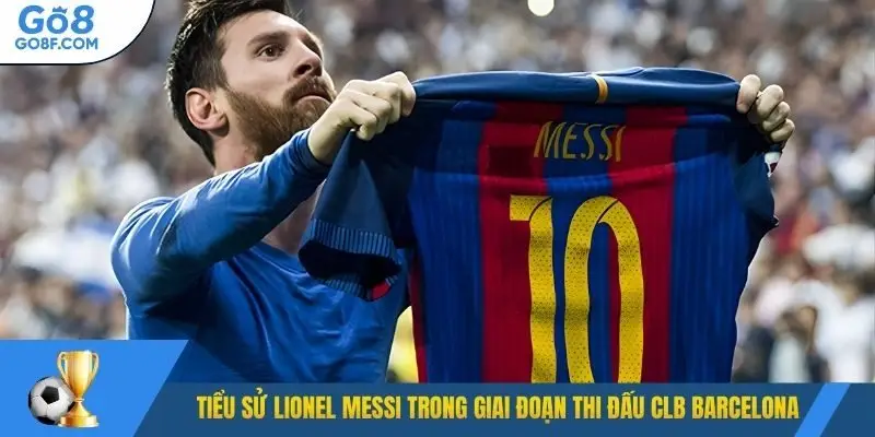 Tiểu sử Lionel Messi trong giai đoạn thi đấu CLB Barcelona