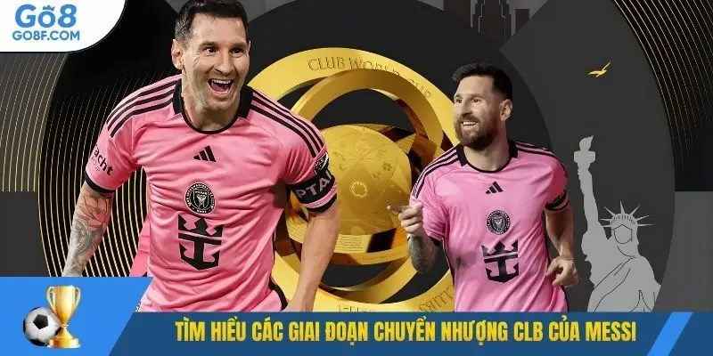 Tìm hiểu các giai đoạn chuyển nhượng CLB của Messi